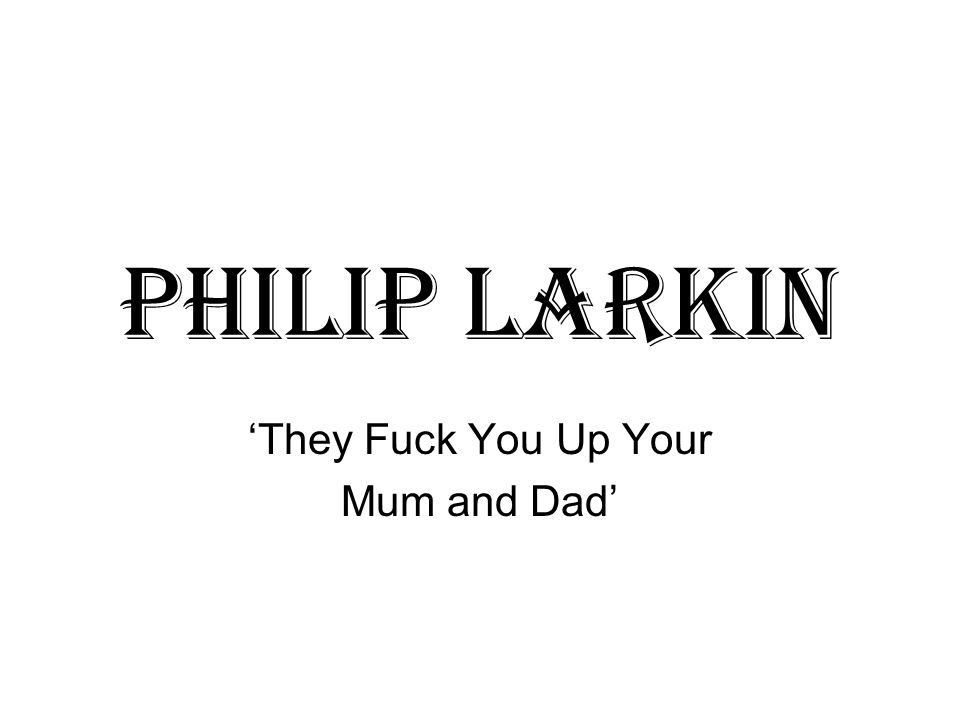 Philip Larkin Fuck You Up 98