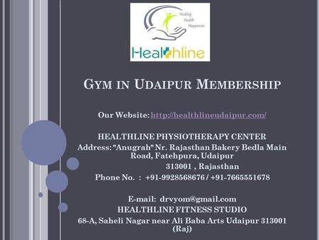 G YM IN U DAIPUR M EMBERSHIP Our Website:  HEALTHLINE PHYSIOTHERAPY CENTER Address: Anugrah