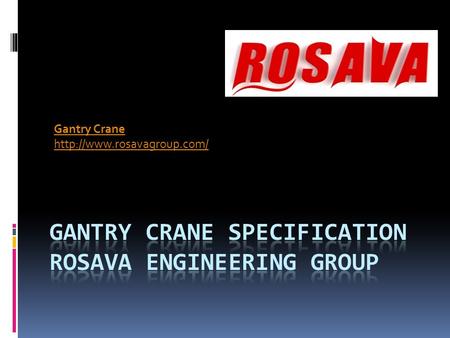 Gantry Crane  Gantry Crane   Rosava Engineering Group presents the Gantry Crane. We provide cranes.