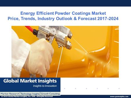 © 2016 Global Market Insights, Inc. USA. All Rights Reserved  Energy Efficient Powder Coatings Market Price, Trends, Industry Outlook.
