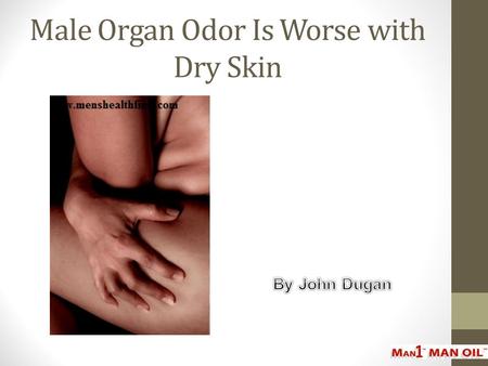 Male Organ Odor Is Worse with Dry Skin