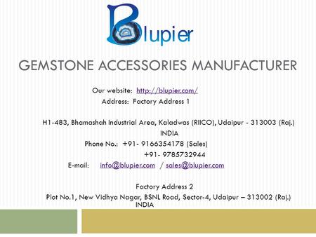 GEMSTONE ACCESSORIES MANUFACTURER Our website:  Address: Factory Address 1 H1-483, Bhamashah Industrial Area, Kaladwas.