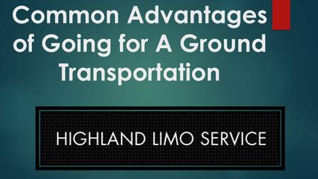 Common Advantages of Going for A Ground Transportation.