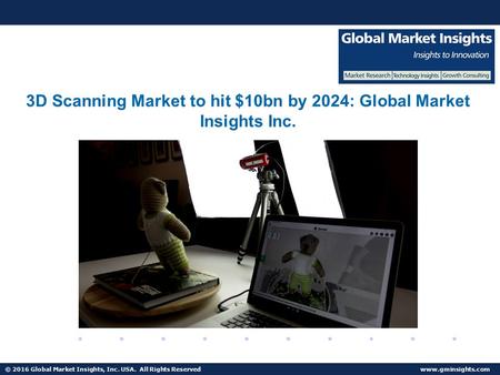 © 2016 Global Market Insights, Inc. USA. All Rights Reserved  3D Scanning Market to hit $10bn by 2024: Global Market Insights Inc.