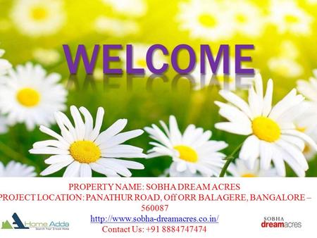 PROPERTY NAME: SOBHA DREAM ACRES PROJECT LOCATION: PANATHUR ROAD, Off ORR BALAGERE, BANGALORE – Contact Us: +91.