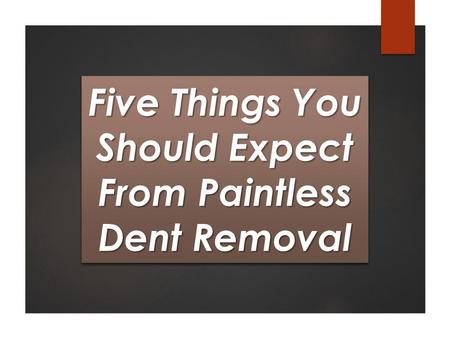 Five Things You Should Expect From Paintless Dent Removal