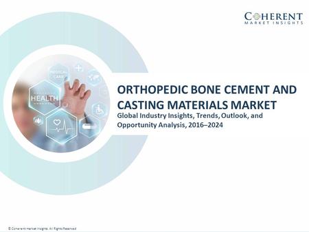 © Coherent market Insights. All Rights Reserved ORTHOPEDIC BONE CEMENT AND CASTING MATERIALS MARKET Global Industry Insights, Trends, Outlook, and Opportunity.