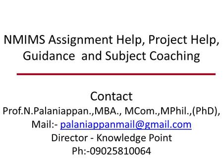 NMIMS Assignment Help, Project Help, Guidance and Subject Coaching Contact - Prof.N.Palaniappan.,MBA., MCom.,MPhil.,(PhD).