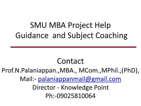 SMU MBA Project Help Guidance and Subject Coaching. Contact -Prof.N.Palaniappan.,MBA., MCom.,MPhil.,(PhD).