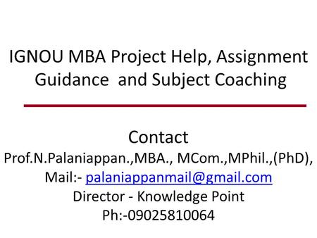 IGNOU MBA Project Help, Assignment Guidance and Subject Coaching. Contact - Prof.N.Palaniappan.,MBA., MCom.,MPhil.,(PhD).