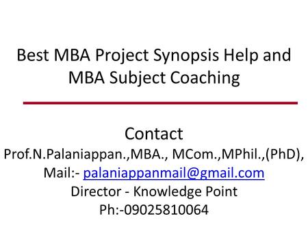 Best MBA Project Synopsis Help and MBA Subject Coaching. Contact -
Prof.N.Palaniappan.,MBA., MCom.,MPhil.,(PhD).
