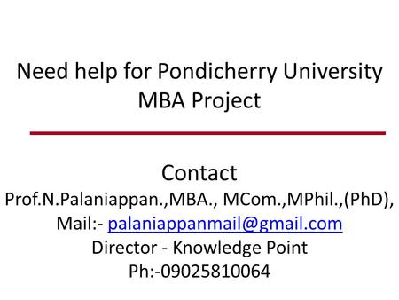 Need help for Pondicherry University MBA Project.  Contact  -Prof.N.Palaniappan.,MBA., MCom.,MPhil.,(PhD).