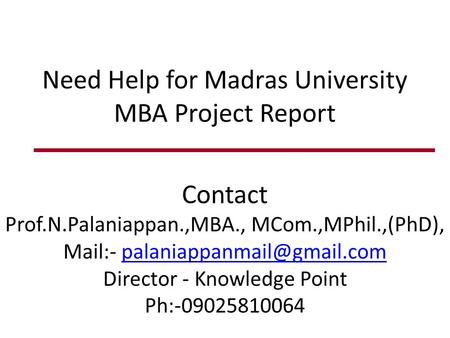 Need Help for Madras University MBA Project Report. Contact  - Prof.N.Palaniappan.,MBA., MCom.,MPhil.,(PhD).