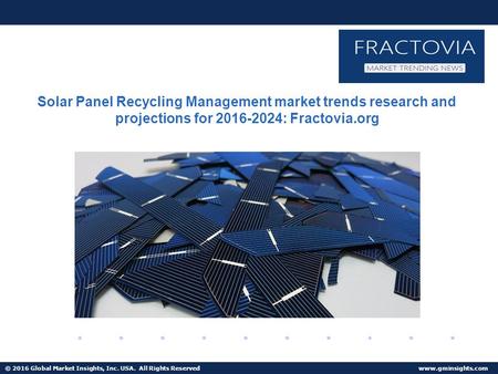 © 2016 Global Market Insights, Inc. USA. All Rights Reserved  Solar Panel Recycling Management market trends research and projections.