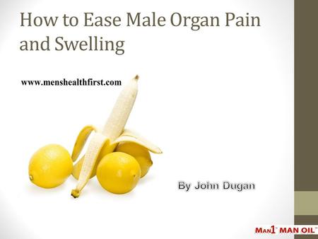 How to Ease Male Organ Pain and Swelling
