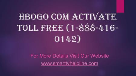HBOgo com activate Toll Free ( ) For More Details Visit Our Website