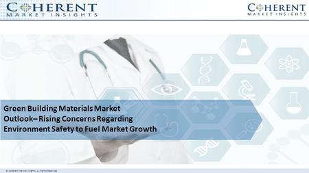 © Coherent market Insights. All Rights Reserved Green Building Materials Market Outlook– Rising Concerns Regarding Environment Safety to Fuel Market Growth.