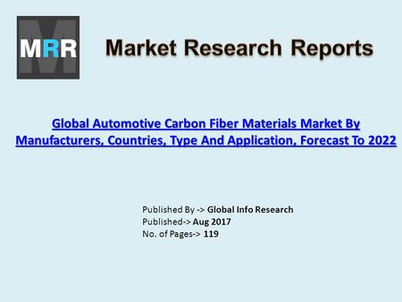 Global Automotive Carbon Fiber Materials Market By Manufacturers, Countries, Type And Application, Forecast To 2022 Global Automotive Carbon Fiber Materials.