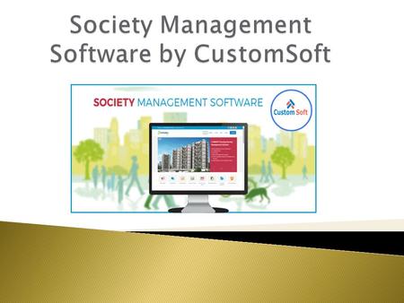 CustomSoft offers you easy platform to transform your society and making it highly functional and easily manageable. Our web based Society Management.