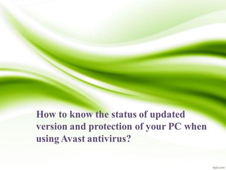 How to know the status of updated version and protection of your PC when using Avast antivirus?