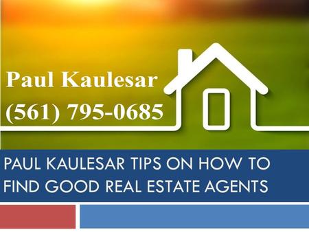 PAUL KAULESAR TIPS ON HOW TO FIND GOOD REAL ESTATE AGENTS.