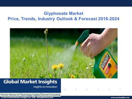 © 2016 Global Market Insights, Inc. USA. All Rights Reserved  Glyphosate Market Price, Trends, Industry Outlook & Forecast
