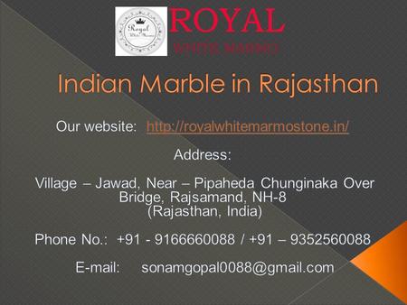  Indian Marble in Rajasthan  Royal White Marmo is incepted in year 1995 of exporter and supplier of Indian Marble, White Marble and Imported Marble.