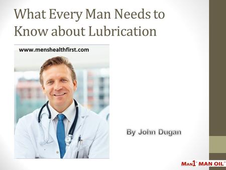 What Every Man Needs to Know about Lubrication