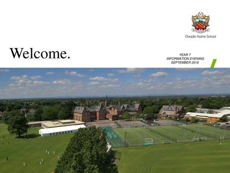 Welcome. YEAR 7 INFORMATION EVENING SEPTEMBER 2016.