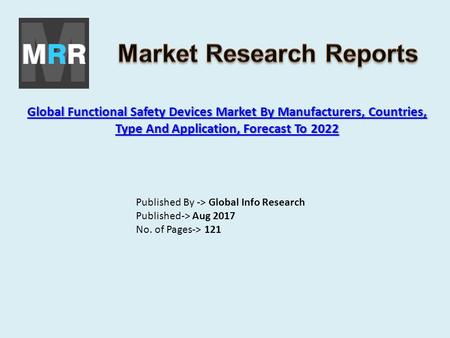 Global Functional Safety Devices Market By Manufacturers, Countries, Type And Application, Forecast To 2022 Global Functional Safety Devices Market By.