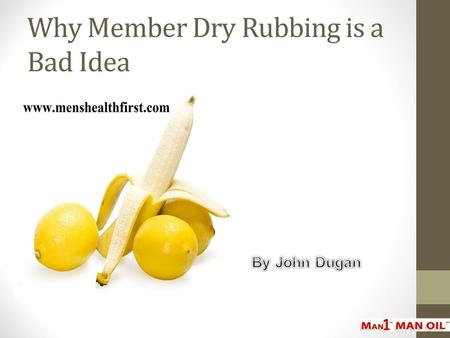 Why Member Dry Rubbing is a Bad Idea