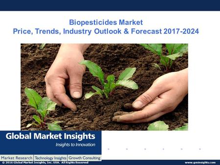 © 2016 Global Market Insights, Inc. USA. All Rights Reserved  Biopesticides Market Price, Trends, Industry Outlook & Forecast