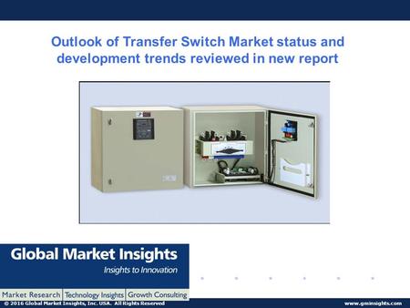 © 2016 Global Market Insights, Inc. USA. All Rights Reserved  Outlook of Transfer Switch Market status and development trends reviewed.