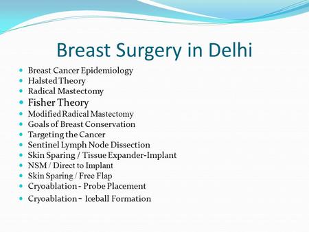 Breast Surgery in Delhi Breast Cancer Epidemiology Halsted Theory Radical Mastectomy Fisher Theory Modified Radical Mastectomy Goals of Breast Conservation.