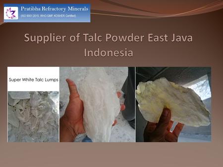 Supplier of Talc Powder East Java Indonesia   Pratibha Refractory Minerals hold expertise.