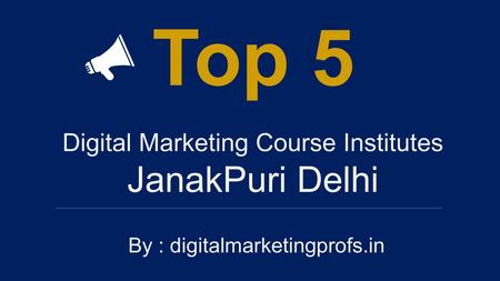 Digital Marketing Course Institutes JanakPuri Delhi Top 5 By : digitalmarketingprofs.in.