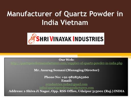 Manufacturer of Quartz Powder in India Vietnam Our Web:  Mr. Anurag Somani (Managing.