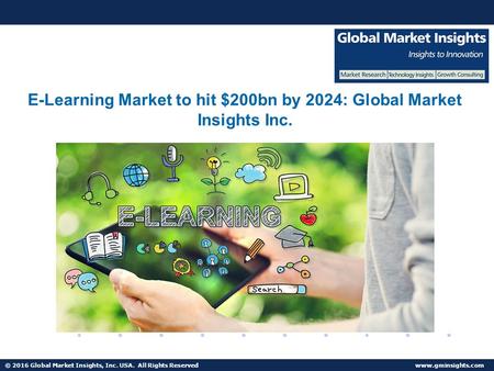 © 2016 Global Market Insights, Inc. USA. All Rights Reserved  E-Learning Market to hit $200bn by 2024: Global Market Insights Inc.