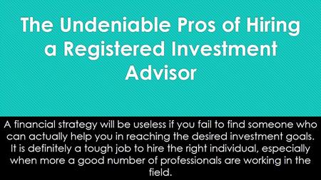 The Undeniable Pros of Hiring a Registered Investment Advisor