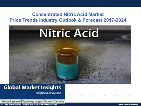 © 2016 Global Market Insights, Inc. USA. All Rights Reserved  Concentrated Nitric Acid Market Price Trends Industry Outlook & Forecast.