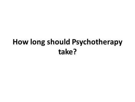 How long should Psychotherapy take?. How long psychotherapy takes depends on several elements: the type of problem or disorder, the patient's traits and.