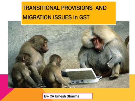 TRANSITIONAL PROVISIONS AND MIGRATION ISSUES in GST