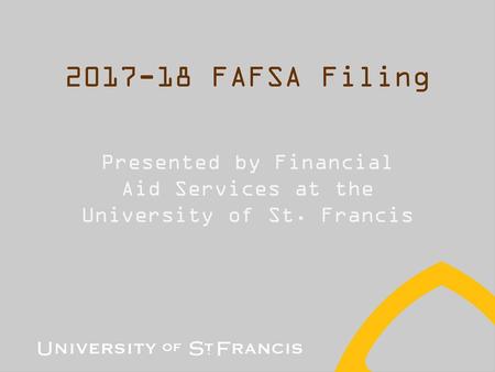 Presented by Financial Aid Services at the University of St. Francis