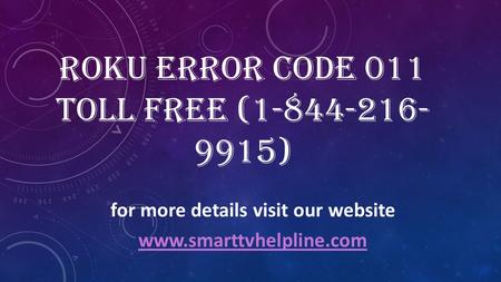 ROKU ERROR CODE 011 TOLL FREE ( ) for more details visit our website
