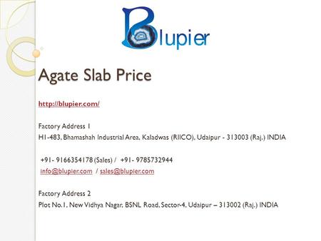Agate Slab Price  Factory Address 1 H1-483, Bhamashah Industrial Area, Kaladwas (RIICO), Udaipur (Raj.) INDIA