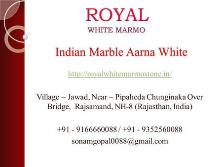 Indian Marble Aarna White  Village – Jawad, Near – Pipaheda Chunginaka Over Bridge, Rajsamand, NH-8 (Rajasthan, India) +91.