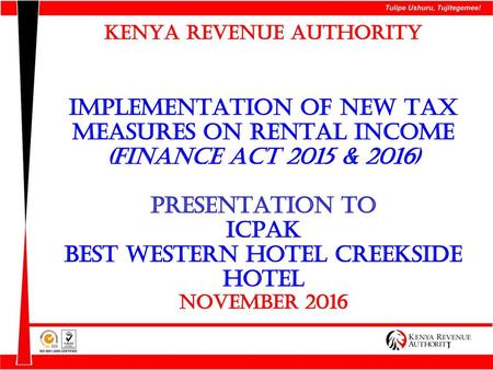KENYA REVENUE AUTHORITY IMPLEMENTATION OF NEW TAX MEASURES ON RENTAL INCOME (FINANCE ACT 2015 & 2016) presentation to ICPAK Best WESTERN HOTEL CREEKSIDE.