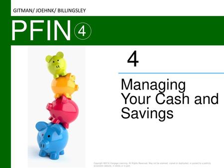 PFIN 4 4 Managing Your Cash and Savings GITMAN/ JOEHNK/ BILLINGSLEY