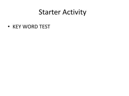 Starter Activity KEY WORD TEST.