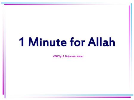 1 Minute for Allah PPW by: S. Zulqarnain Askari